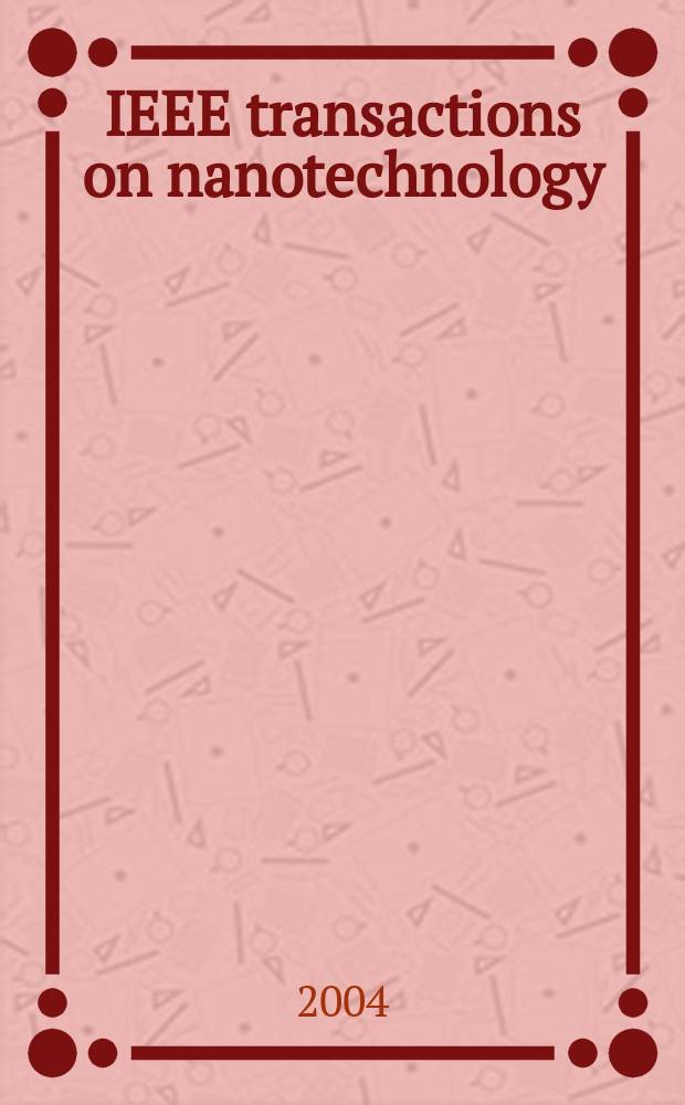 IEEE transactions on nanotechnology : A publ. of the IEEE Nanotechnology council. Vol.3, №3