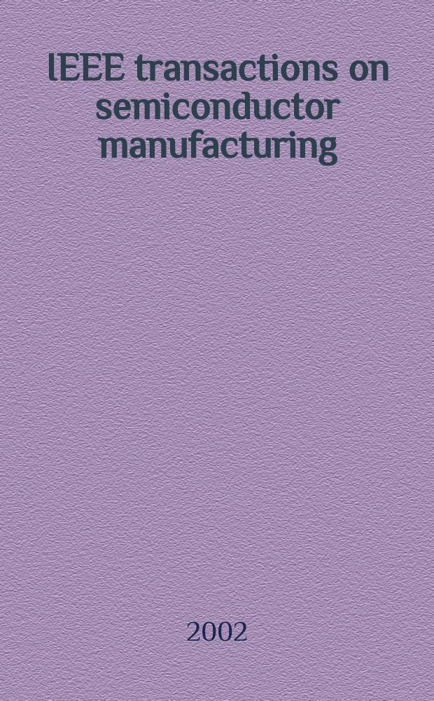 IEEE transactions on semiconductor manufacturing : A publ. of the IEEE components, hybrids, a. manufacturing technology soc., the IEEE electron devices soc., the IEEE reliability soc., the IEEE solid-state circuits council. Vol.15, №4