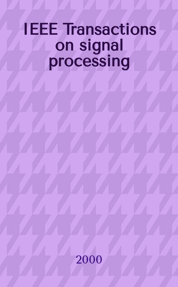 IEEE Transactions on signal processing : Formerly IEEE Transactions on acoustics, speech, and signal processing A publ. of the IEEE signal processing soc. Vol.48, №3