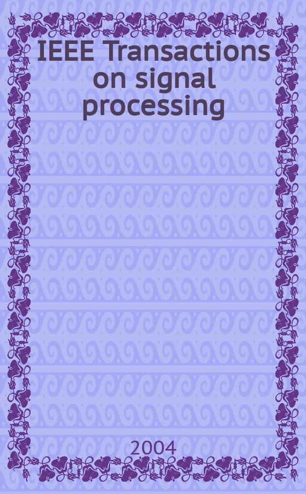 IEEE Transactions on signal processing : Formerly IEEE Transactions on acoustics, speech, and signal processing A publ. of the IEEE signal processing soc. Vol.52, №3
