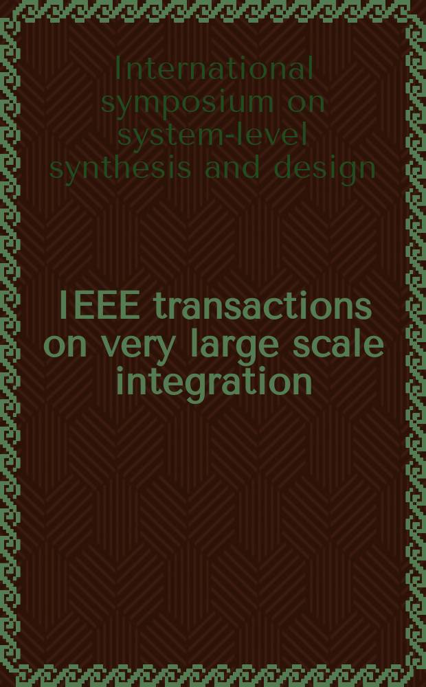 IEEE transactions on very large scale integration (VLSI) systems : A joint publ. of the IEEE Circuits a. systems soc. etc. Vol.8, №5 : International symposium on system-level synthesis and design (11; 1998)
