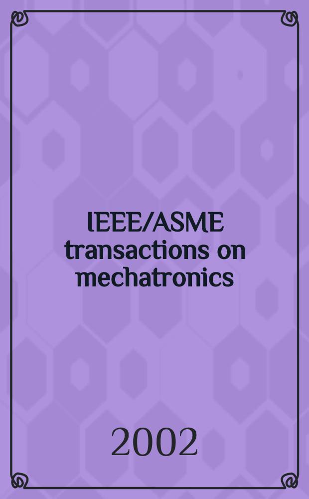 IEEE/ASME transactions on mechatronics : A joint publ. of the IEEE industrial electronics soc. etc. Vol.7, №2