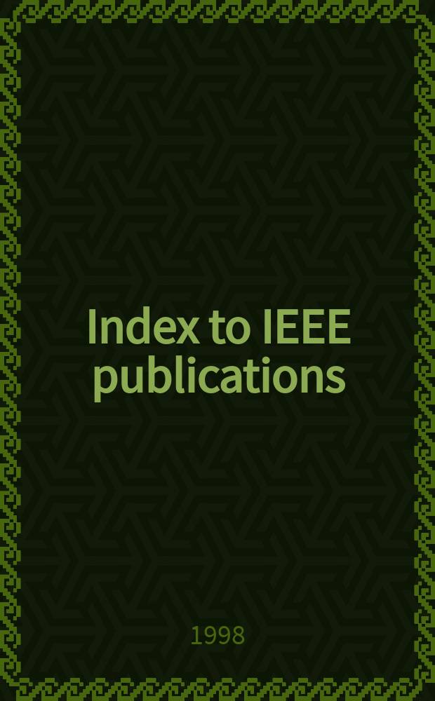 Index to IEEE publications : Proc. of the IEEE, transactions, journals, spectrum, magazines, sponsored conferences, standards, press. 1998, Vol.1 : (Author ind.)