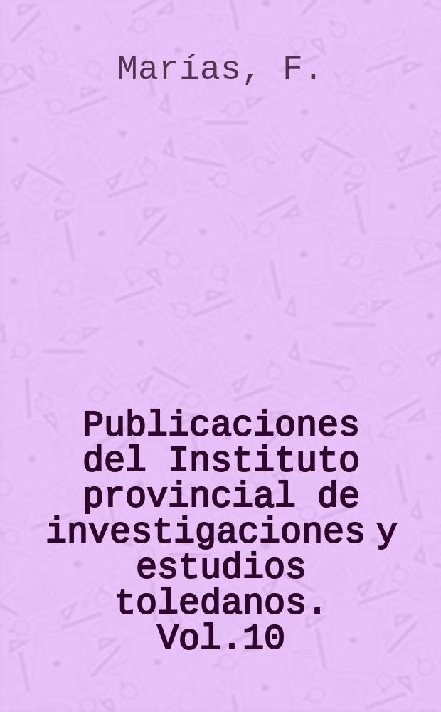 Publicaciones del Instituto provincial de investigaciones y estudios toledanos. Vol.10 : La arquitectura del Renacimiento en Toledo
