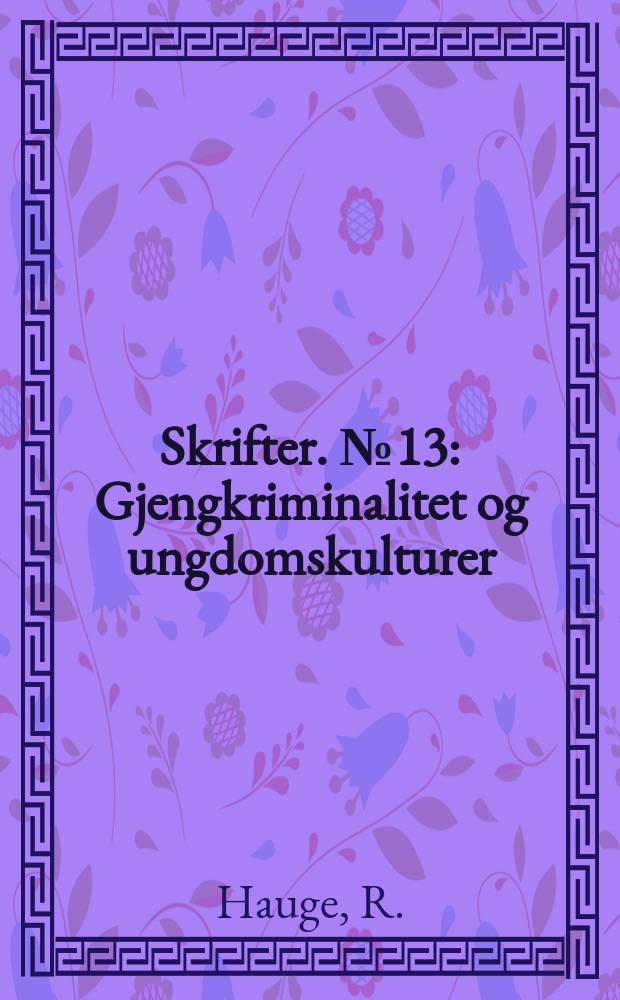 Skrifter. №13 : Gjengkriminalitet og ungdomskulturer