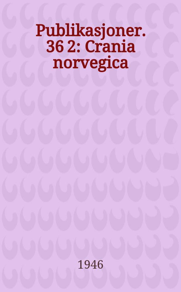 Publikasjoner. 36 [2] : Crania norvegica