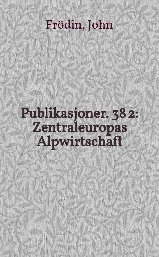Publikasjoner. 38 [2] : Zentraleuropas Alpwirtschaft