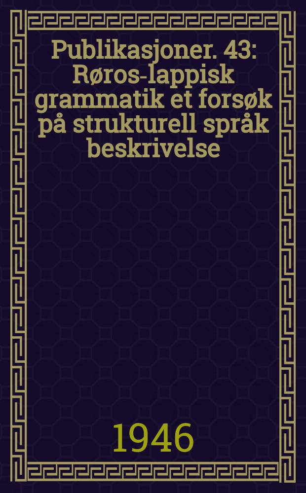 Publikasjoner. 43 : Røros-lappisk grammatik et forsøk på strukturell språk beskrivelse