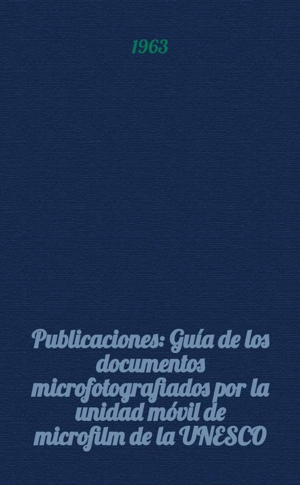 [Publicaciones] : Guía de los documentos microfotografiados por la unidad móvil de microfilm de la UNESCO