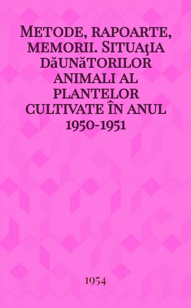 Metode, rapoarte, memorii. Situaţia dăunătorilor animali al plantelor cultivate în anul 1950-1951