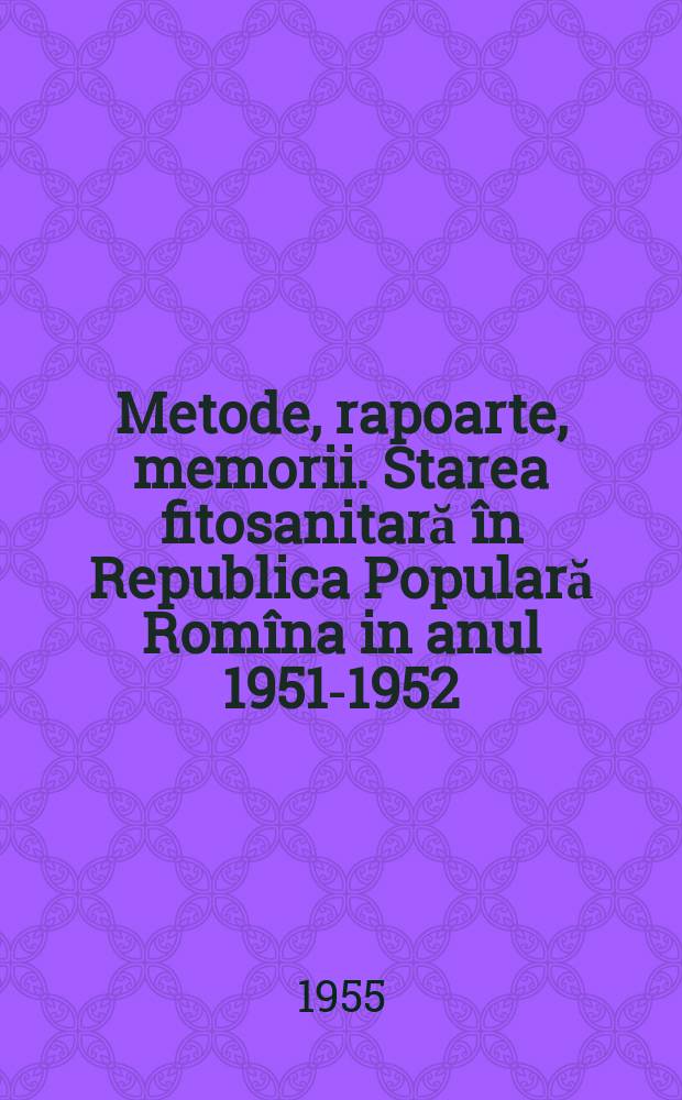 Metode, rapoarte, memorii. Starea fitosanitară în Republica Populară Romîna in anul 1951-1952