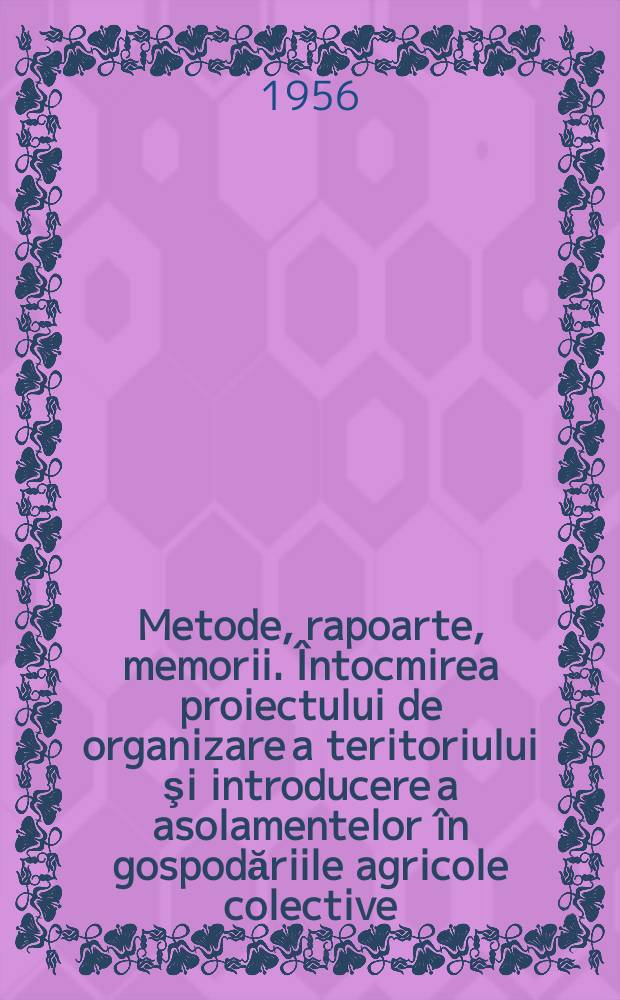 Metode, rapoarte, memorii. Întocmirea proiectului de organizare a teritoriului şi introducere a asolamentelor în gospodăriile agricole colective