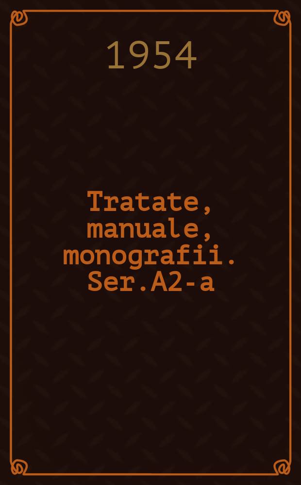 Tratate, manuale, monografii. Ser.A2-a