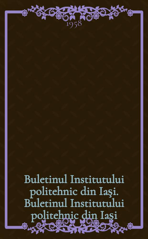 Buletinul Institutului politehnic din Iaşi. Buletinul Institutului politehnic din Iaşi