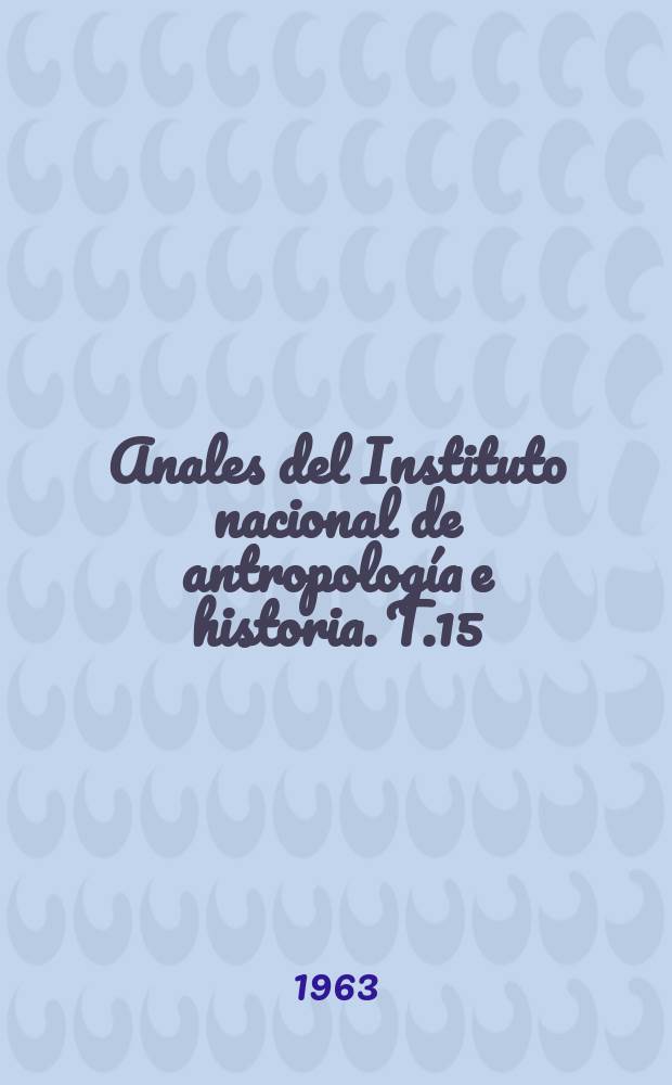 Anales del Instituto nacional de antropología e historia. T.15(44), 1962