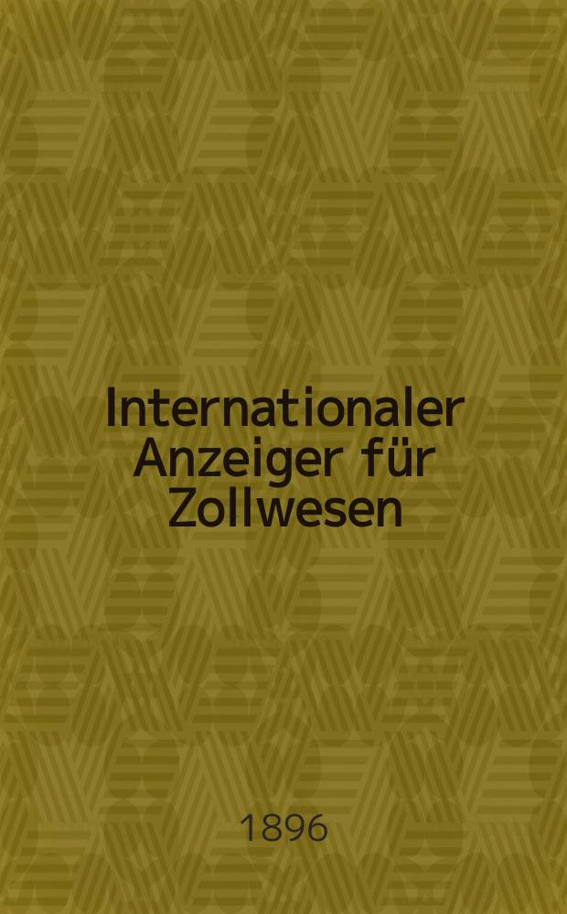 Internationaler Anzeiger für Zollwesen : Organ des Internationalen Vereins für Veröffentlichung von Zolltarifen. H.143, 1896/1897 : Monserrat