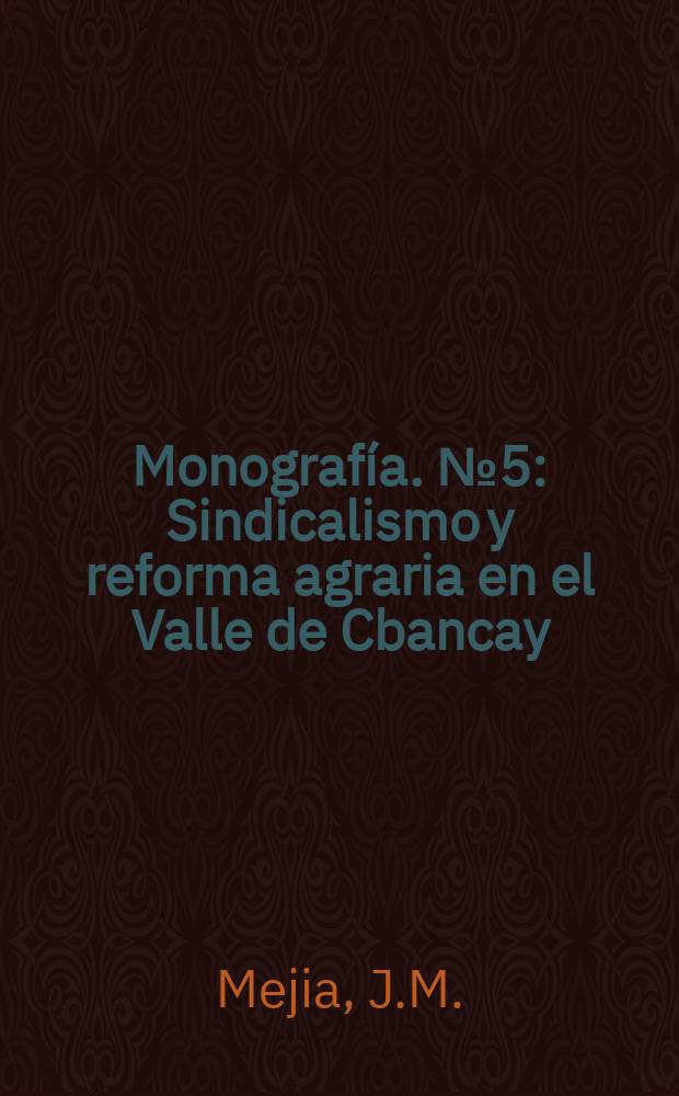 Monografía. №5 : Sindicalismo y reforma agraria en el Valle de Cbancay