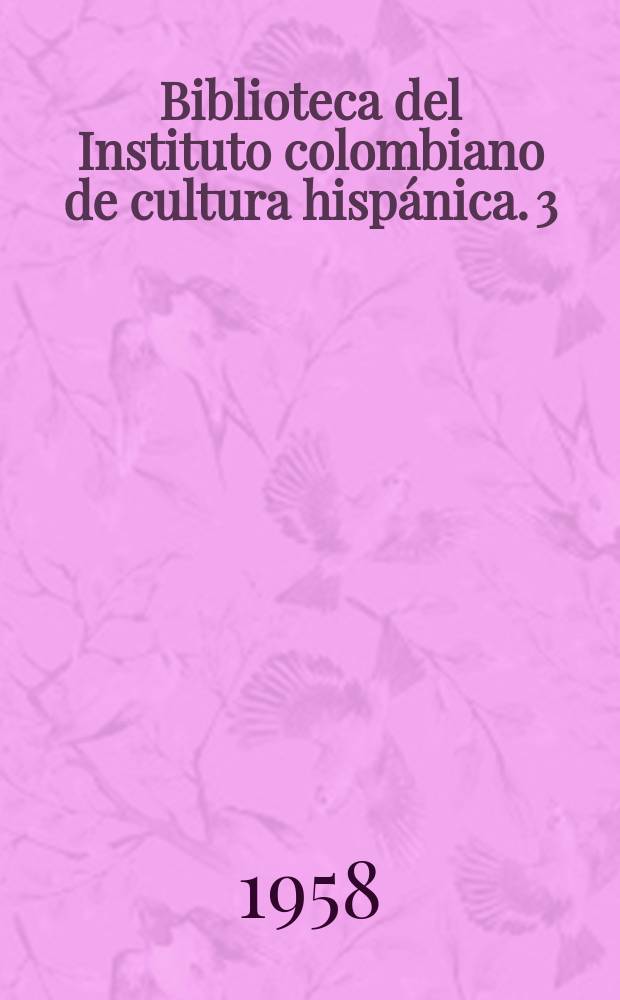 Biblioteca del Instituto colombiano de cultura hisp&aacute;nica. 3 : Real expedici&oacute;n del Nuevo Reino de Granada. 1783-1816