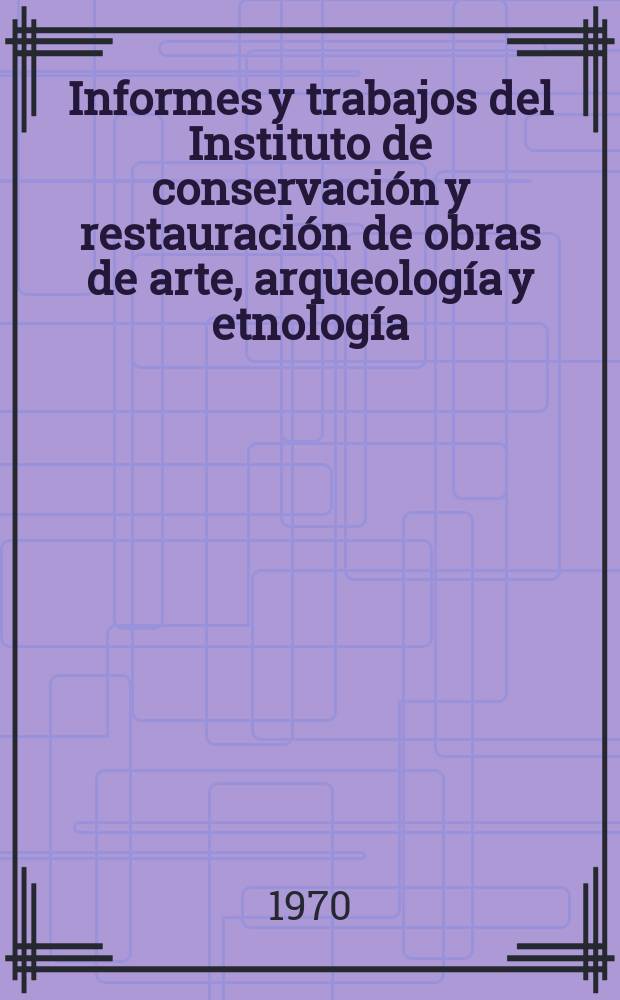 Informes y trabajos del Instituto de conservación y restauración de obras de arte, arqueología y etnología