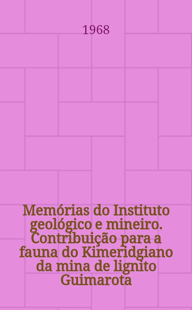 Memórias do Instituto geológico e mineiro. Contribuição para a fauna do Kimeridgiano da mina de lignito Guimarota (Leiria, Portugal)