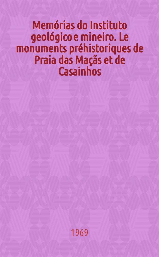 Mem&oacute;rias do Instituto geol&oacute;gico e mineiro. Le monuments pr&eacute;historiques de Praia das Ma&ccedil;&atilde;s et de Casainhos