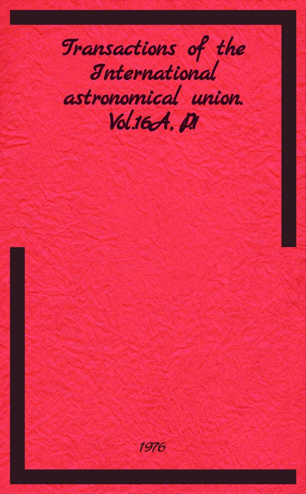 Transactions of the International astronomical union. Vol.16A, P.1 : Reports on astronomy