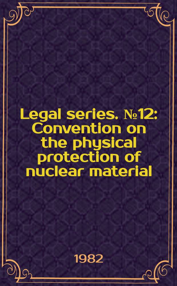 Legal series. №12 : Convention on the physical protection of nuclear material