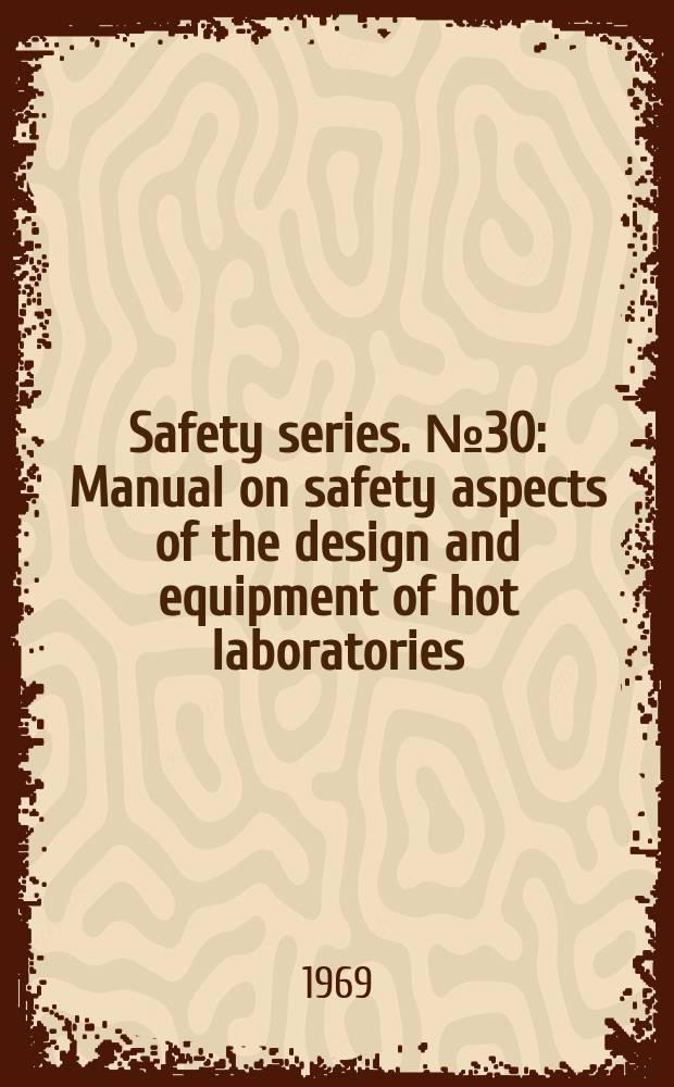 Safety series. №30 : Manual on safety aspects of the design and equipment of hot laboratories