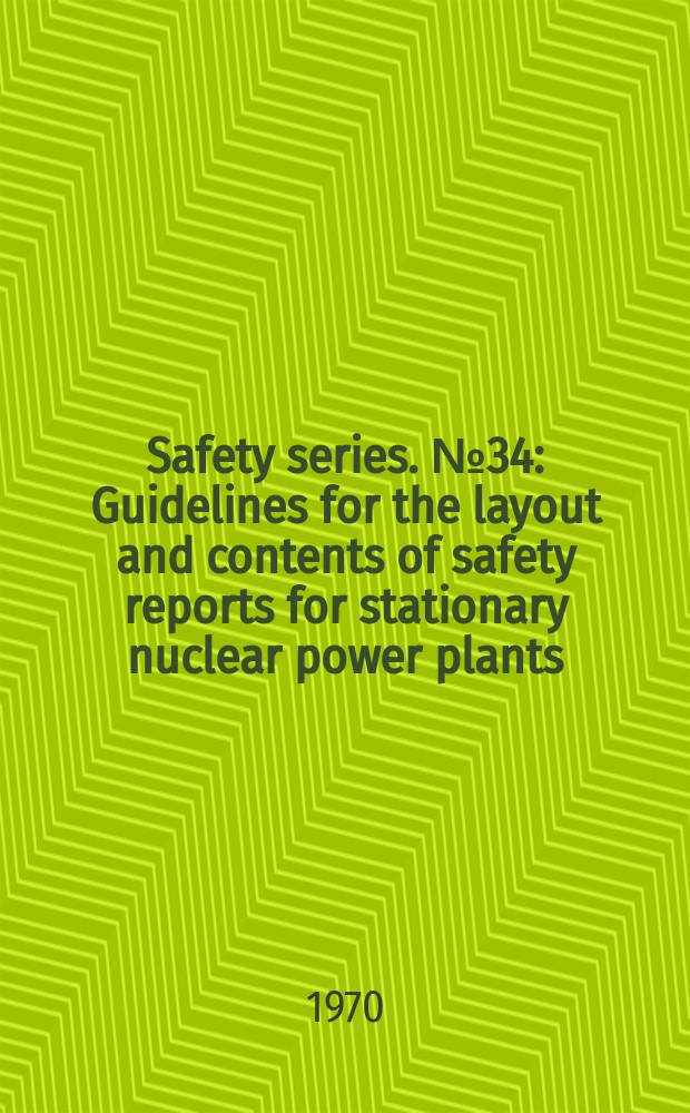 Safety series. №34 : Guidelines for the layout and contents of safety reports for stationary nuclear power plants