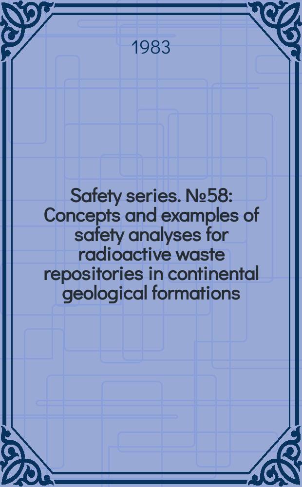 Safety series. №58 : Concepts and examples of safety analyses for radioactive waste repositories in continental geological formations