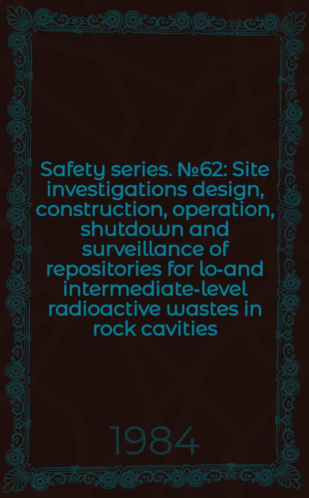 Safety series. №62 : Site investigations design, construction, operation, shutdown and surveillance of repositories for low- and intermediate-level radioactive wastes in rock cavities
