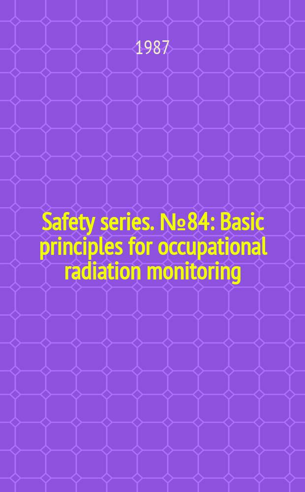 Safety series. №84 : Basic principles for occupational radiation monitoring