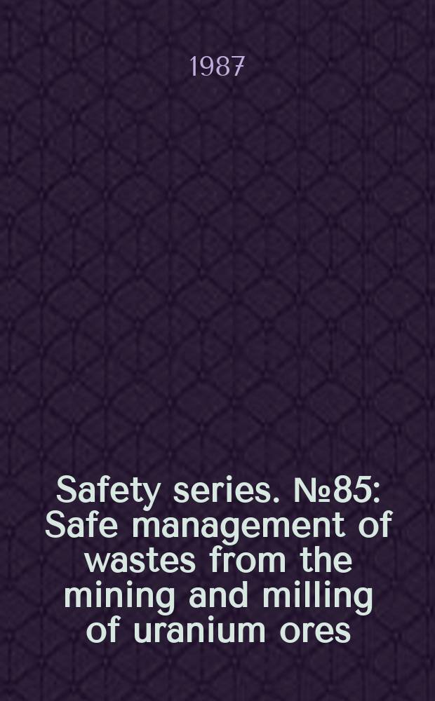Safety series. №85 : Safe management of wastes from the mining and milling of uranium ores