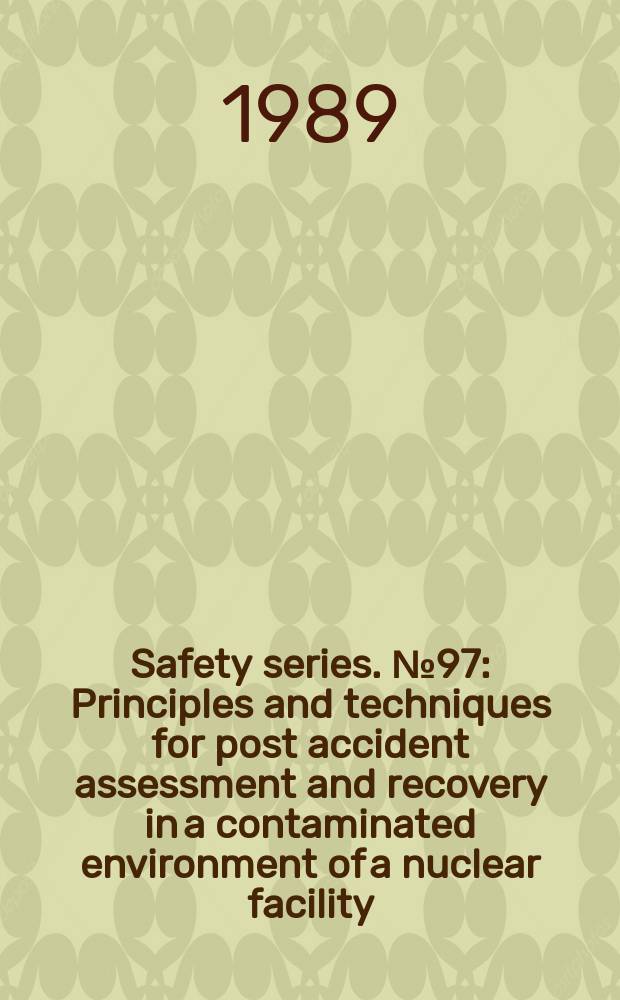 Safety series. №97 : Principles and techniques for post accident assessment and recovery in a contaminated environment of a nuclear facility