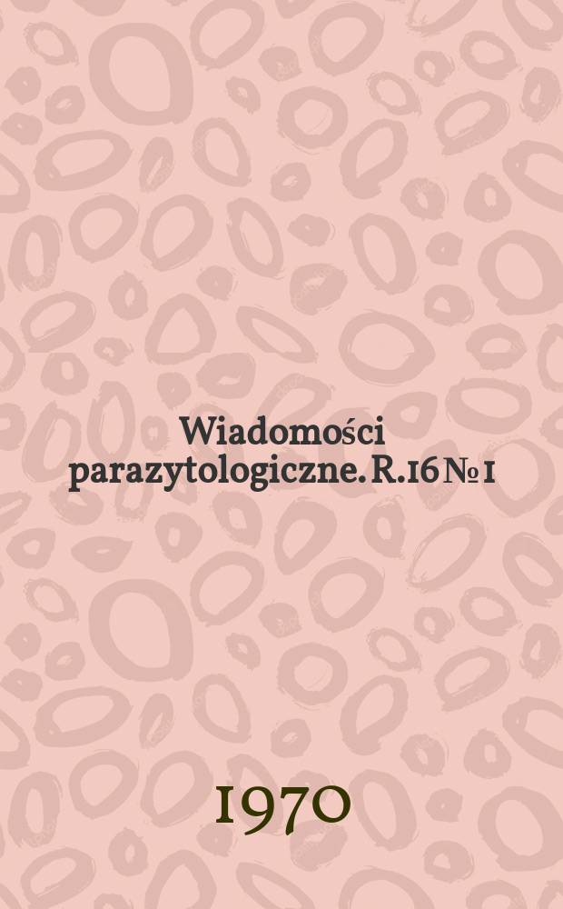 Wiadomości parazytologiczne. R.16 №1 : Proceeding of the Second International conference on trichinellosis, Wrocław, June 26-28, 1969