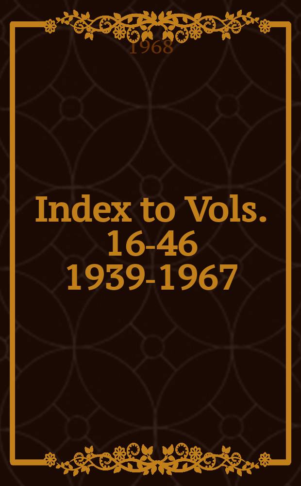 Index to Vols. 16-46 [1939-1967]