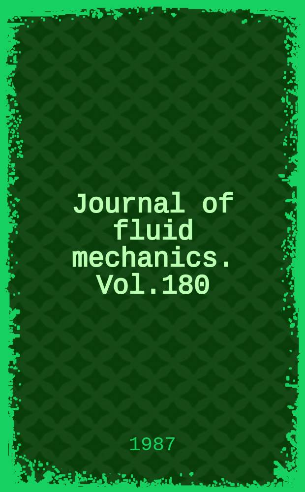 Journal of fluid mechanics. Vol.180 : Including Index to Vol.161-180