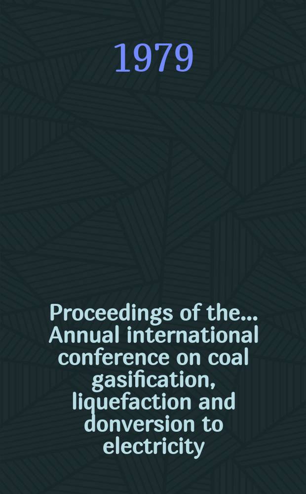 Proceedings [of the] ... Annual international conference on coal gasification, liquefaction and donversion to electricity