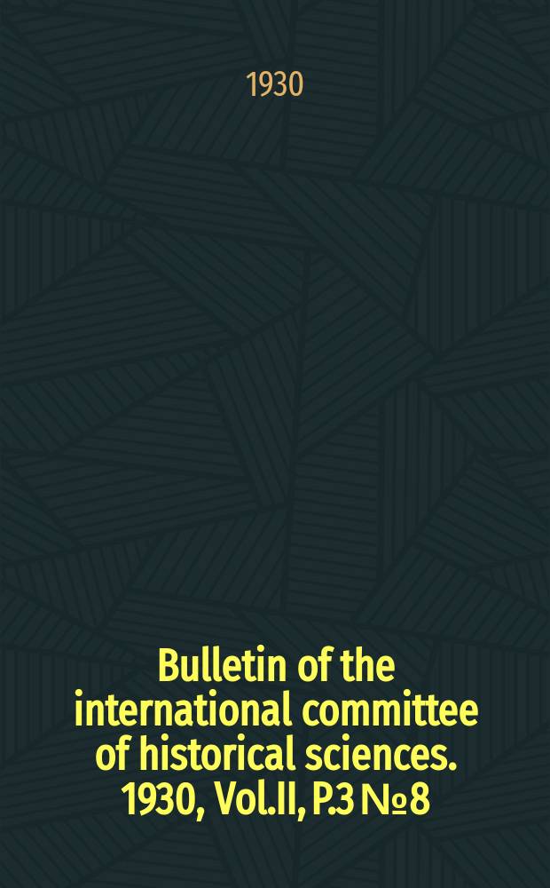 Bulletin of the international committee of historical sciences. 1930, Vol.II, P.3 №8 : Meetings of the Committee and sub-committees