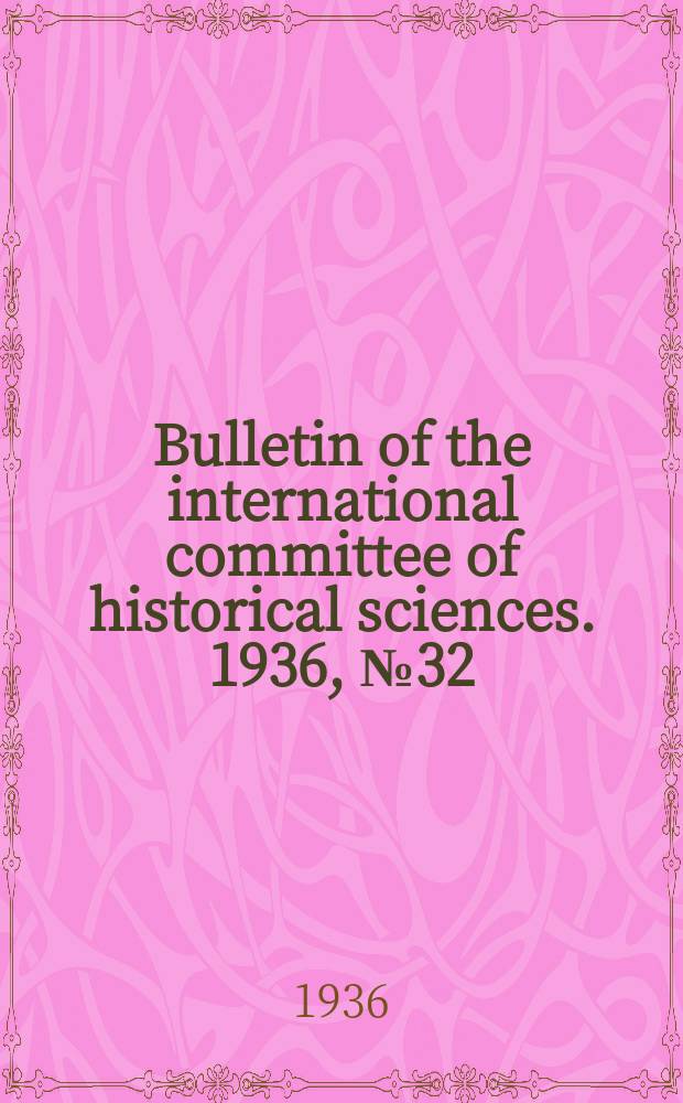 Bulletin of the international committee of historical sciences. 1936, №32 : Proceedings of the 7th international congress of historical sciences (Warszawa, 1933)