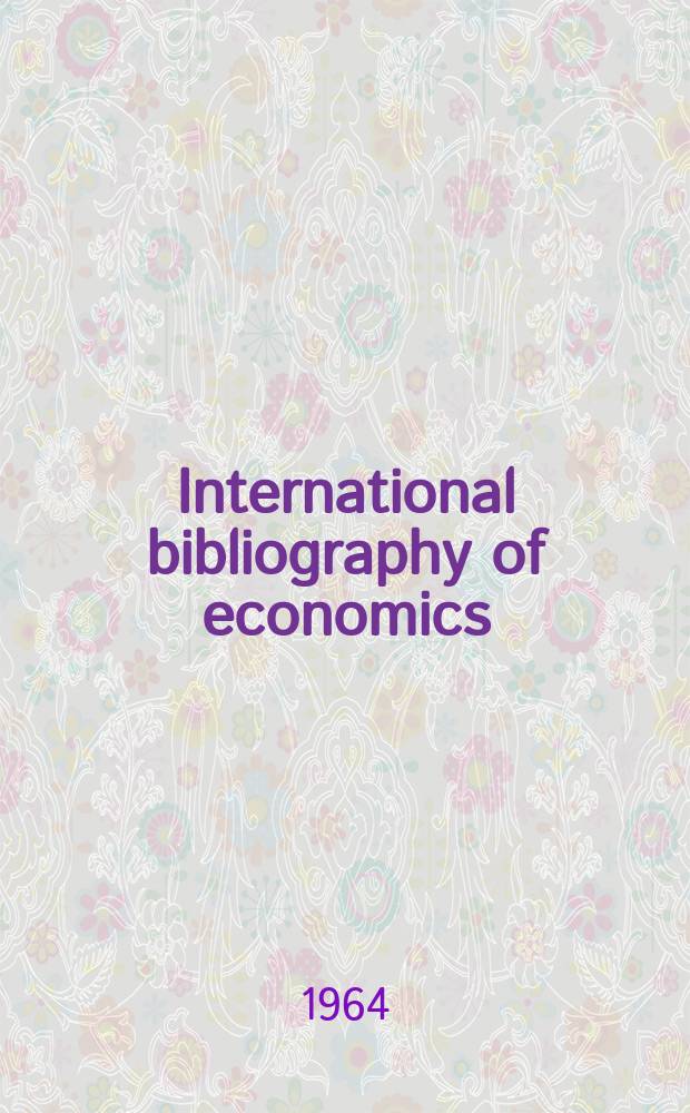 International bibliography of economics : Prep. by the Eondation nationale des sciences politiques (Paris) with the assistance of the International economic assoc. and the International committee for social science documentation. Vol.12 : 1963