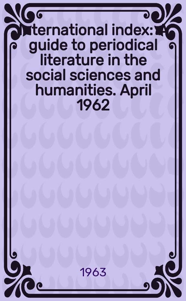 International index : A guide to periodical literature in the social sciences and humanities. April 1962/March 19631 : April 1962/March 1963