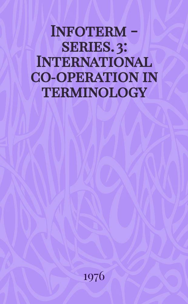 Infoterm - series. 3 : International co-operation in terminology