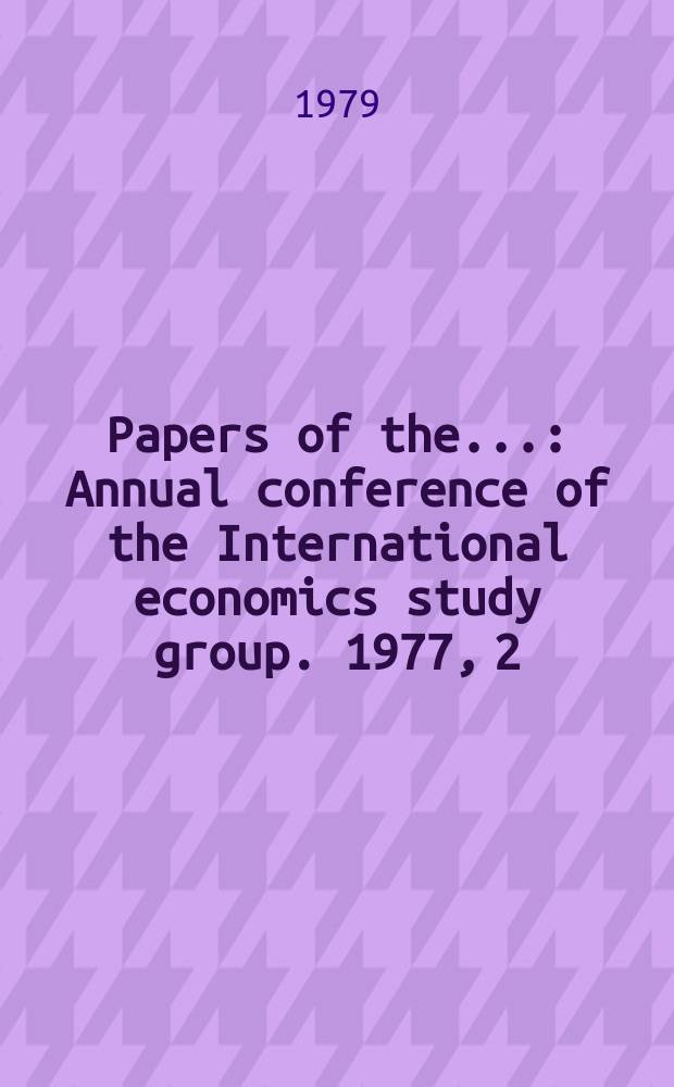 Papers of the.. : Annual conference of the International economics study group. 1977, 2 : Trade and payments adjustment under flexible exchange rates