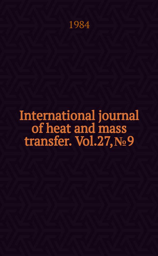 International journal of heat and mass transfer. Vol.27, №9 : Sir Owen A. Saunders - a festschrift issue