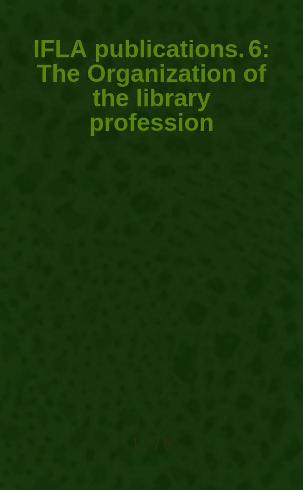 IFLA publications. 6 : The Organization of the library profession