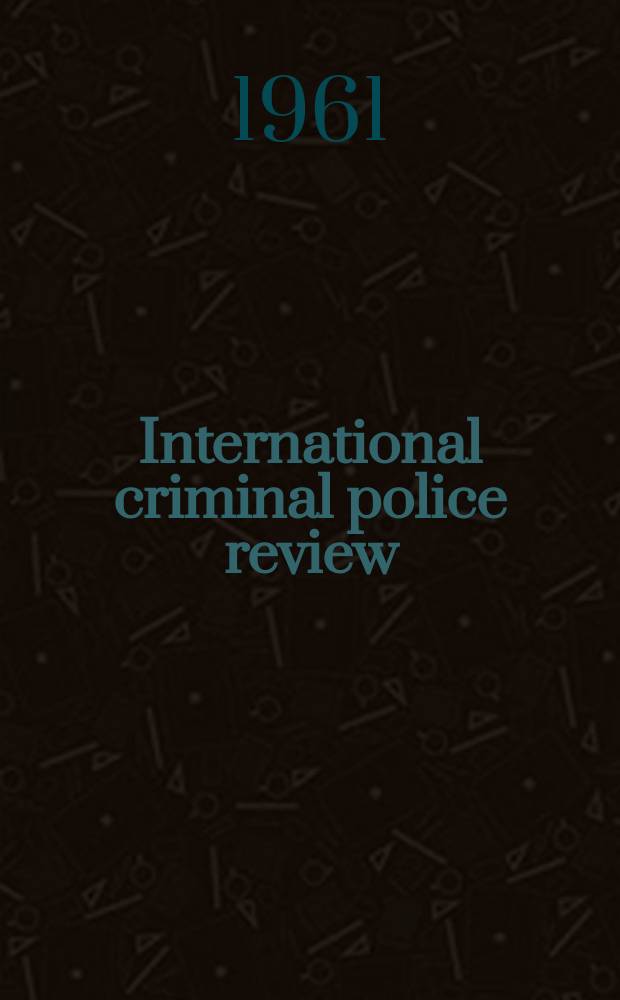 International criminal police review : Official organ of the International criminal police commission This monthly review appears in French, English, Spanish and German. Year16 1961, №153 : International criminal police organization. General assembly session, 30th Copenhagen 1961 [Materials]
