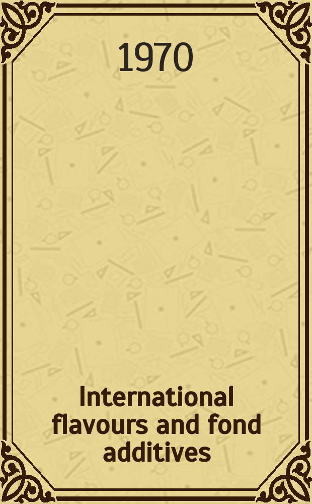 International flavours and fond additives : Formerly The Flavour industry. Vol.1, №1