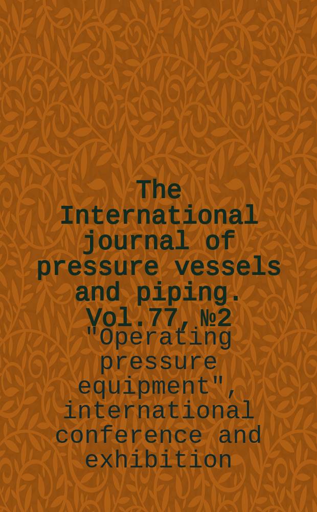 The International journal of pressure vessels and piping. Vol.77, №2/3 : "Operating pressure equipment", international conference and exhibition (5; 1999; Melbourn). 5th International..