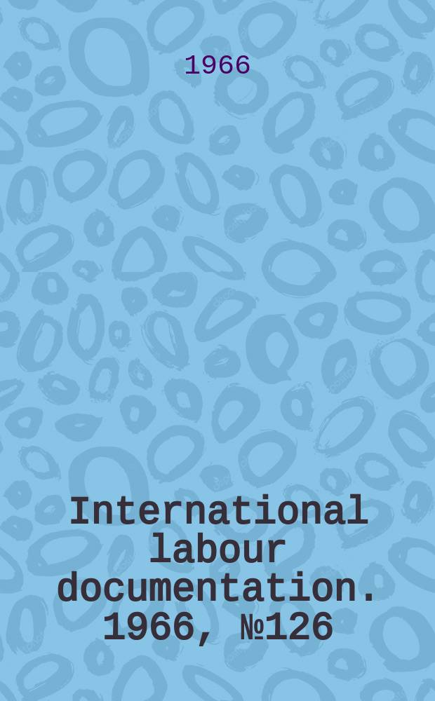 International labour documentation. 1966, №126